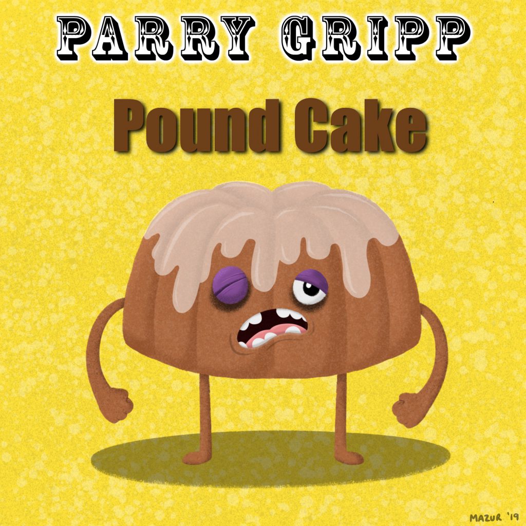 Pound Cake is delicious. Here is a song about it! Parry Gripp